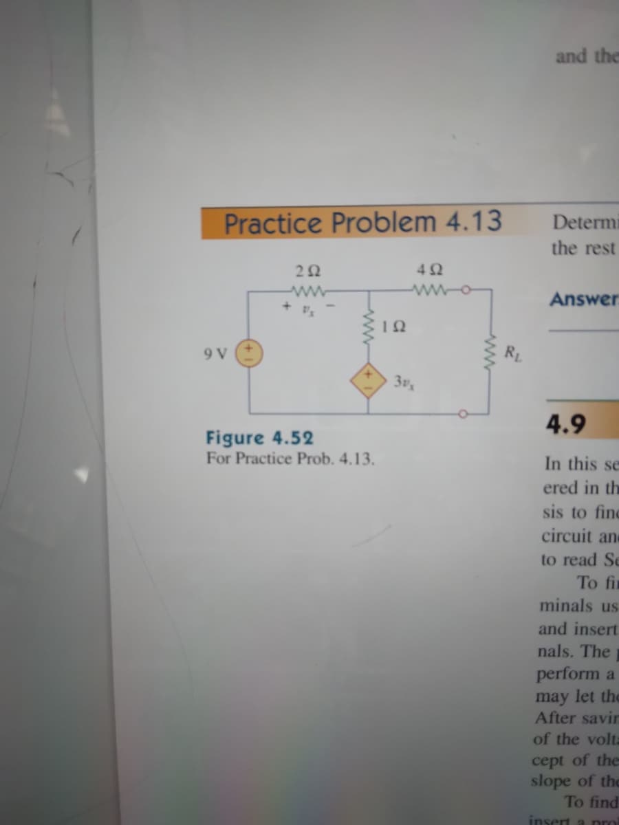 and the
Practice Problem 4.13
Determi
the rest
42
Answer
9 V
3v
4.9
Figure 4.52
For Practice Prob. 4.13.
In this se
ered in the
sis to find
circuit an
to read Se
To fir
minals us
and insert
nals. The
perform a
may let the
After savirn
of the volta
cept of the
slope of the
To find
insert a pro
