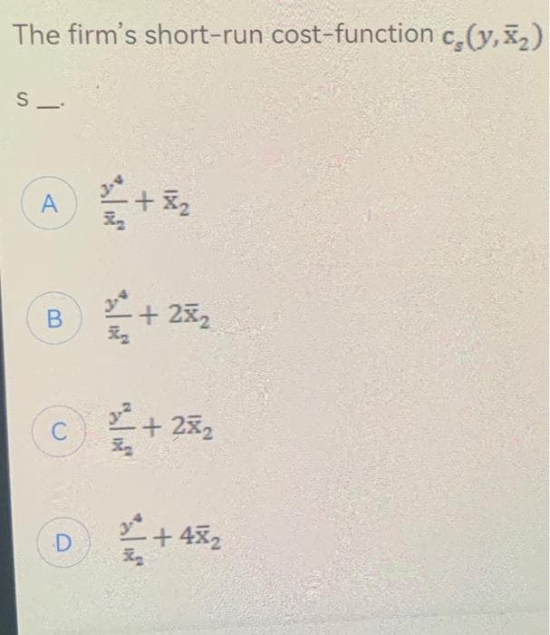 The firm's short-run cost-function c.(y,x₂)
S-
-
A
B
C
3+%22
3 +252
K₂
+252
D / +452