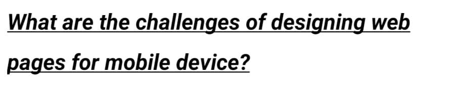 What are the
pages for mobile device?
challenges of designing web