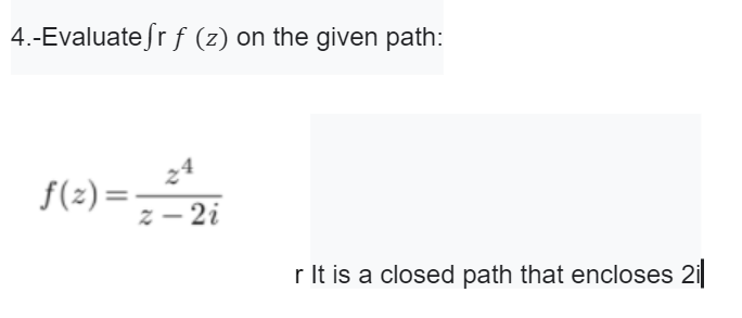 4.-Evaluate ſr f (z) on the given path:
f(2) =
z – 2i
r It is a closed path that encloses 2i
