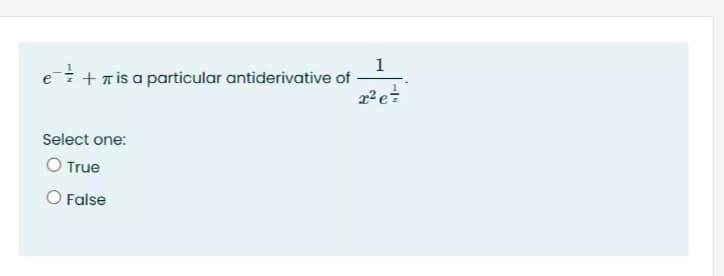 1
e+ Tis a particular antiderivative of
Select one:
O True
O False
