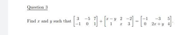 Question 3
2
-2
-3
-5
Find r and y such that
2r + y
