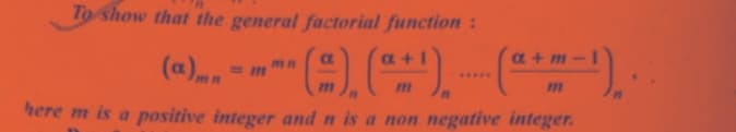 To show that the general factorial function:
a m
(a)= m • (-). (+¹).(+--¹).
mn a
m
111
here m is a positive integer and n is a non negative integer.