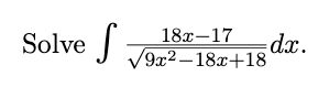 Solve S
18x-17
√9x²-18x+18
dx.