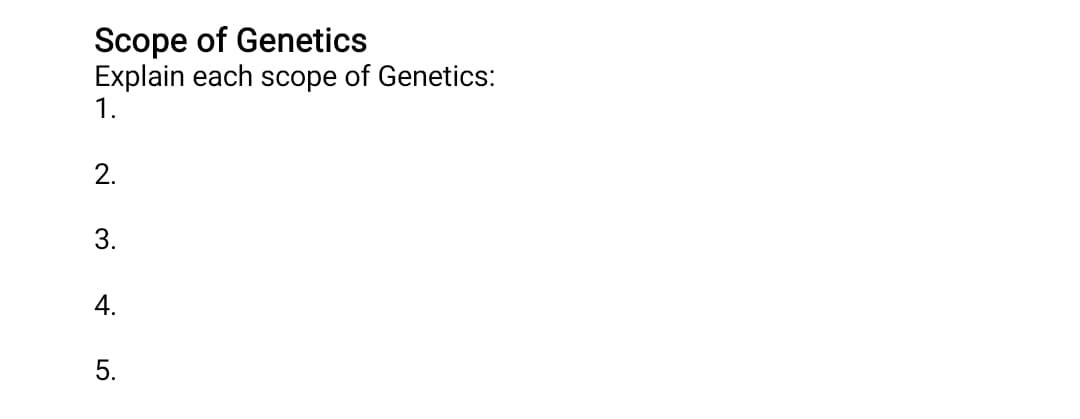 Scope of Genetics
Explain each scope of Genetics:
1.
2.
3.
4.
5.
