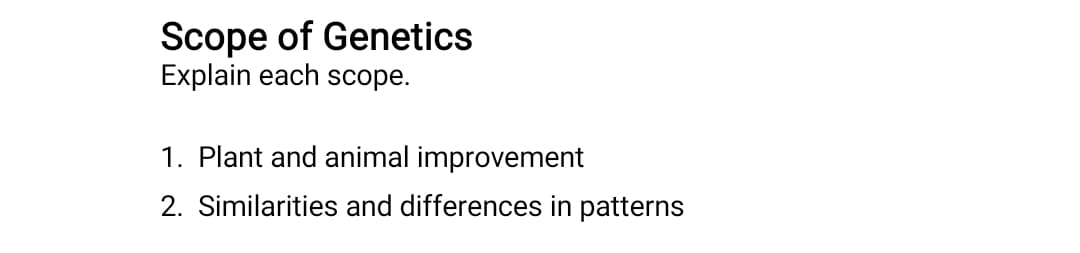 Scope of Genetics
Explain each scope.
1. Plant and animal improvement
2. Similarities and differences in patterns
