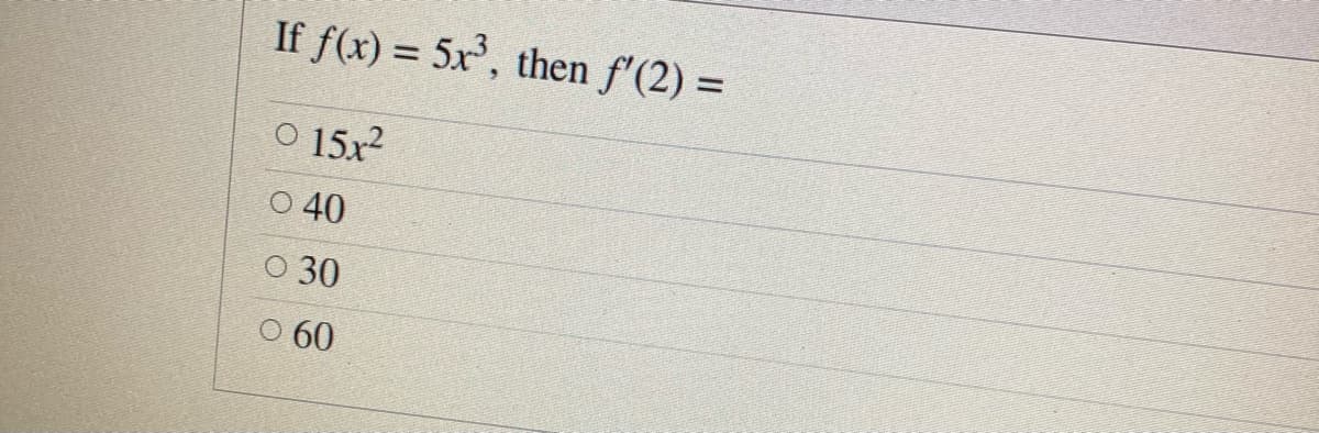 If f(x) = 5x', then f'(2) =
O 15x?
O 40
O 30
O 60
