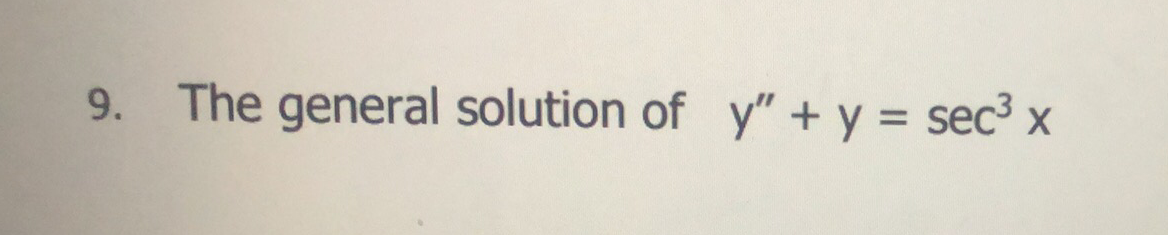 9. The general solution of y" + y = sec³ x