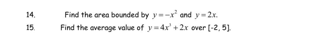 14.
15.
Find the area bounded by y=-x² and y=2x.
Find the average value of y=4x³ + 2x over [-2,5].