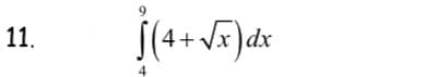 11.
S (4 + √x) dx