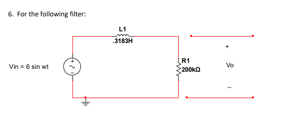 6. For the following filter:
L1
Vin = 6 sin wt
-2
-0000
.3183H
+
R1
Vo
200ΚΩ