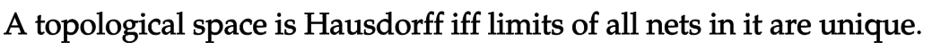 A topological space is Hausdorff iff limits of all nets in it are
unique.
