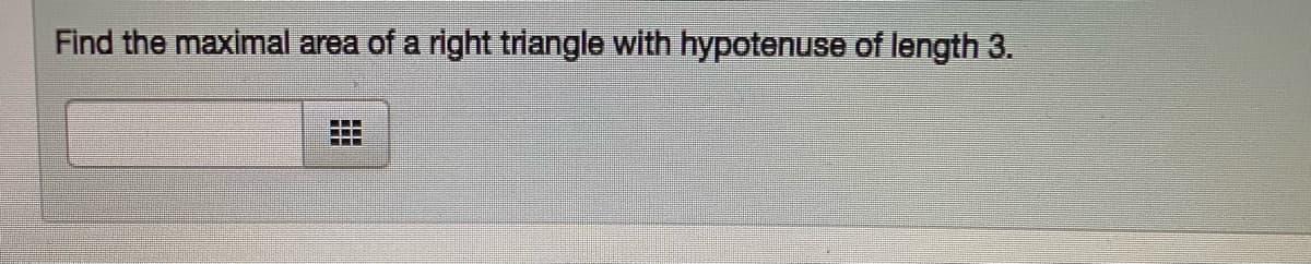 Find the maximal area of a right triangle with hypotenuse of length 3.
主 1
