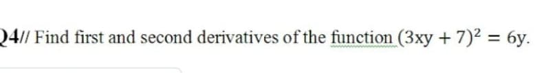 24// Find first and second derivatives of the function (3xy + 7)2 = 6y.
