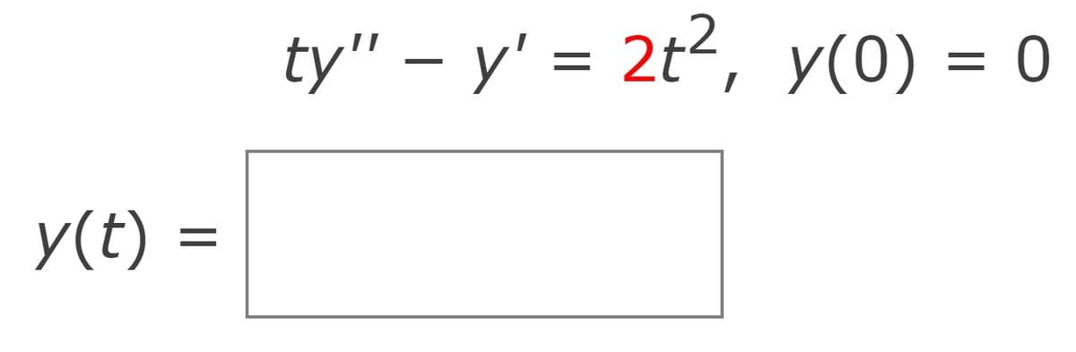 ty" – y' = 2t2, y(0) = 0
y(t) =
