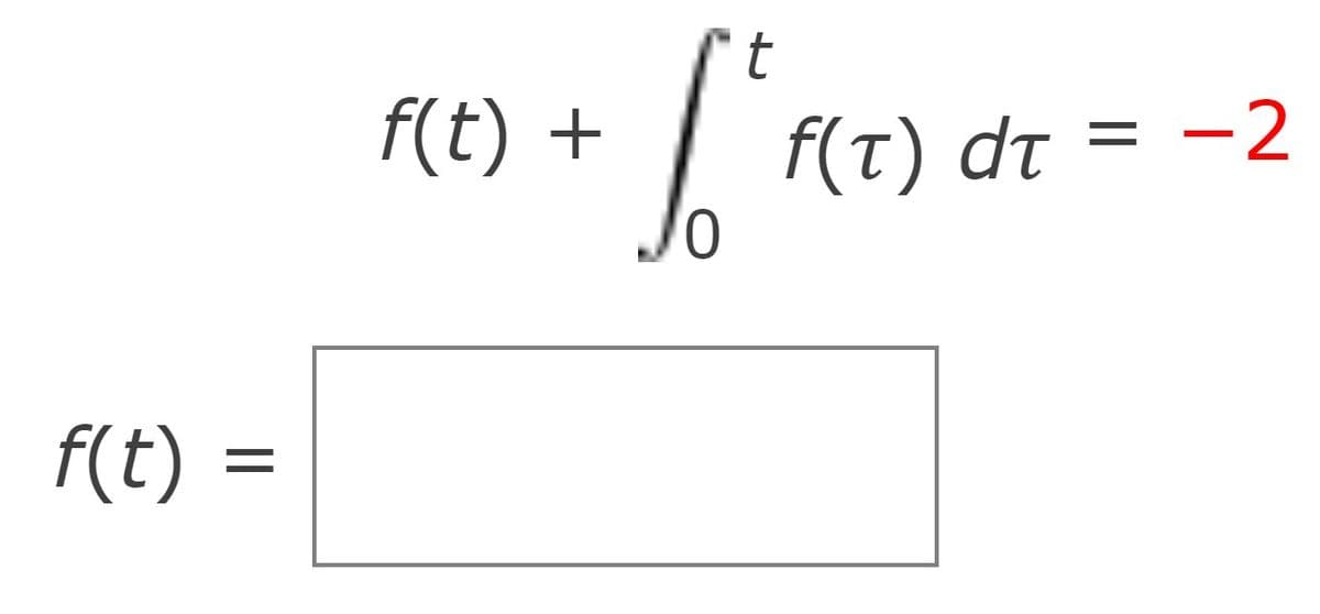 f(t) +
f(t) dt = -2
f(t) =
