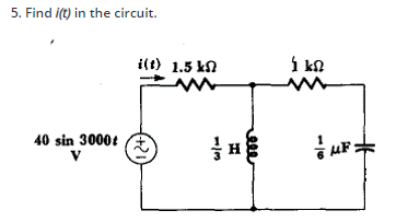 5. Find i(t) in the circuit.
i(t) 1.5 kN
i kn
40 sin 3000t
V
ele
