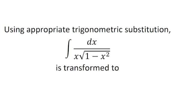 Using appropriate trigonometric substitution,
dx
xV1- x2
is transformed to
|
