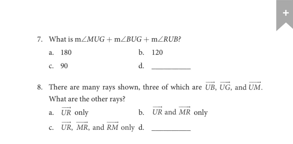 7. What is mZMUG + mZBUG + mZRUB?
а.
180
b. 120
c.
90
d.
8. There are many rays shown, three of which are UB, UG, and UM.
What are the other rays?
UR only
b.
UR and MR only
a.
c. UR, MR, and RM only d.
