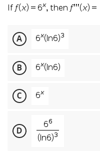 If f(x) = 6%, then f"(x) =
A 6*(In6)3
(в
6*(In6)
© 6*
66
D
(In6)3
