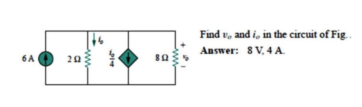 Find v, and i, in the circuit of Fig..
Answer: 8 V, 4 A.
6 A
ww
2.
