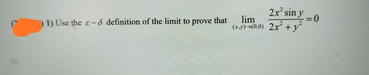 2x sin y
lim
(x.y) →(0,0) 2xr+y
1) Use the ɛ -ô definition of the limit to
prove
that
