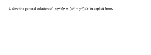 Give the general solution of xy²dy = (x³ + y³)dx in explicit form.
