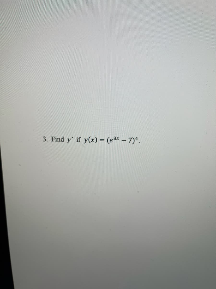 3. Find y' if y(x) = (e8x – 7)*.
%3D
