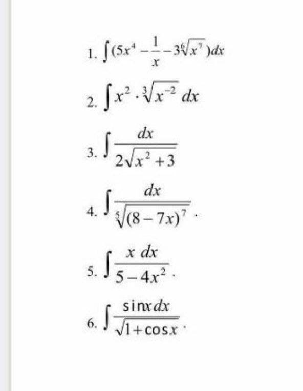 1. [(5x -!-3 )de
2. [x .Vx dx
dx
3.
2Vx +3
dx
4. J
V(8-7x).
x dx
5. J:
5-4x2.
sinxdx
6.
V1+cosx
