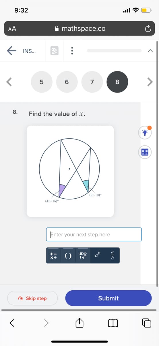 9:32
ull ?
AA
mathspace.co
INS...
8
8.
Find the value of x.
围
(9x-10)°
(4x+15)°
Enter your next step here
a
()
R Skip step
Submit
