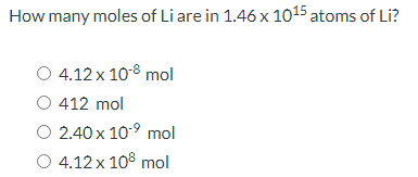 How many moles of Li are in 1.46 x 1015 atoms of Li?
O 4.12 x 108 mol
412 mol
O 2.40 x 10-9 mol
O 4.12 x 10° mol
