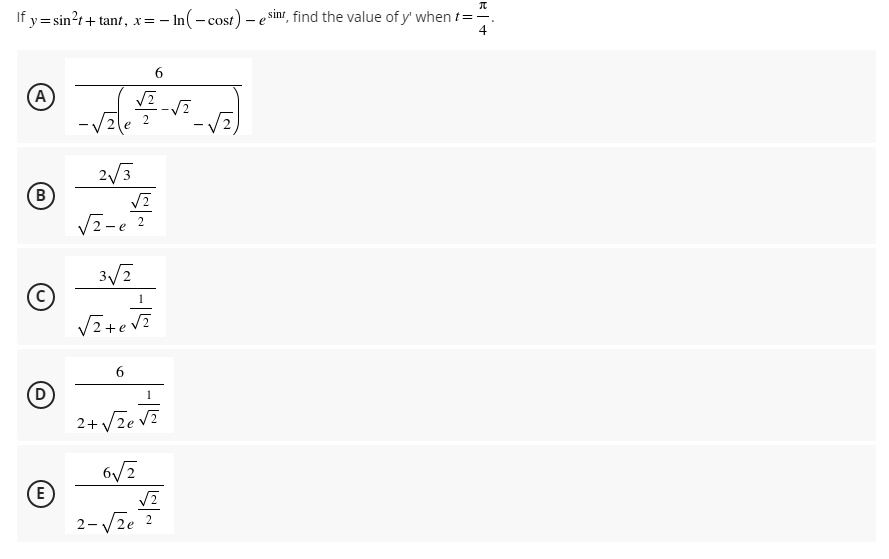 If y = sin?t+ tant, x= - In(- cost) –e sinr, find the value of y' when t=
6.
(A
2.
2/3
(в
B
Vz-e ?
2.
3/2
+e v2
1
2+ Vie V?
6/2
2-V2e 2
