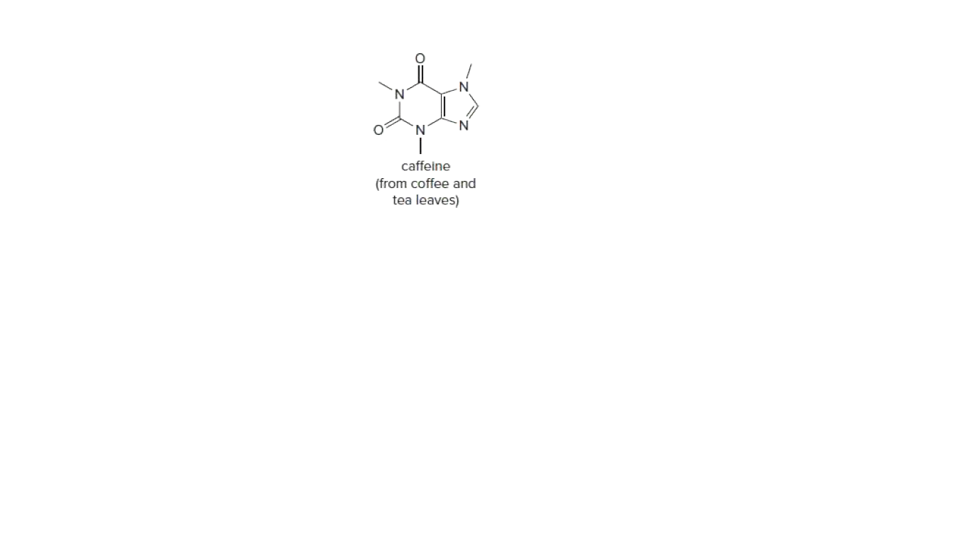 caffeine
(from coffee and
tea leaves)
