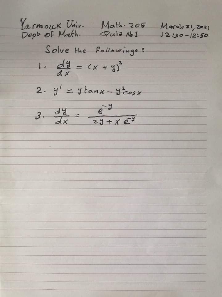 Ya rmouk Univ.
Dept of Math.
Math. 205
Quiz Ne 1
LK
Marah 31,2021
J2:30-12:50
Solve Hhe folowings:
dy
= (x + 4)°
2. y'- ytanx – y'Eosx
3. * 2y+ X €J
