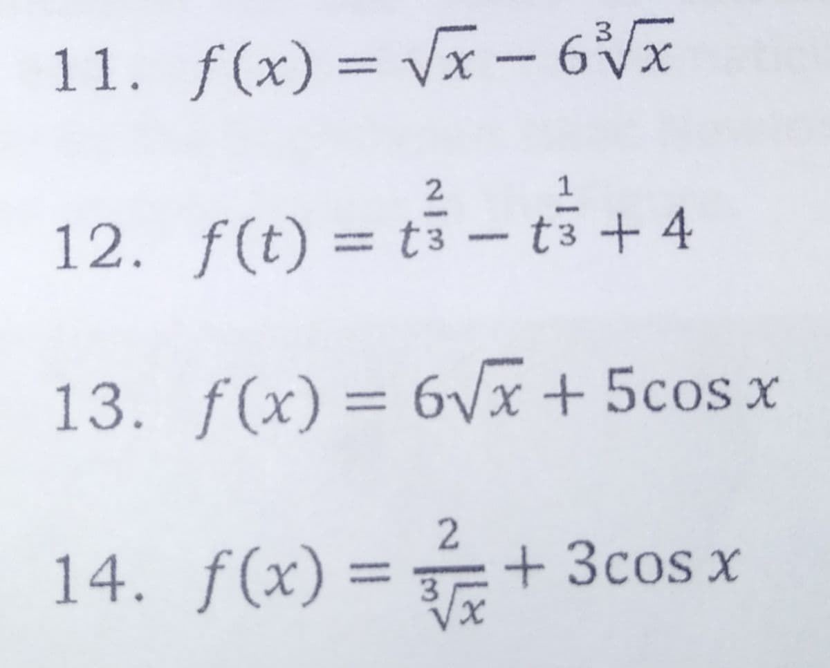 11. f(x) = Vx – 6Vx
2
1
12. f(t) = t3 - t3 + 4
f (t)
13. f(x) = 6Vx + 5cos x
14. = + 3cos x
f (x)
2
%3D
