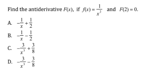 Find the antiderivative F(x), if Ax)=→ and F(2) = 0.
1 1
А.
+5
1 1
В.
-- -
2
3
3
C.
3
8.
3
3
D.
8.
+
