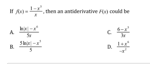 If fx) = =X, then an antiderivative F(x) could be
1-x
Inx|-x°
А.
6-x
С.
5x
3x
5 Inx| -x
В.
1+x°
D.
5
