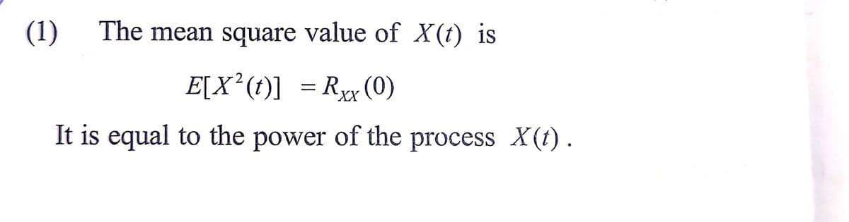 (1)
The mean square value of X(t) is
E[X²(t)] = Ryx (0)
It is equal to the power of the process X(1) .
