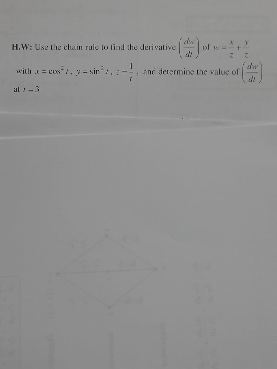 dw
X y
H.W: Use the chain rule to find the derivative
of w =-
di
dw
with x= cos?1, y = sin² t, z =" , and determine the value of
di
at 1 = 3
