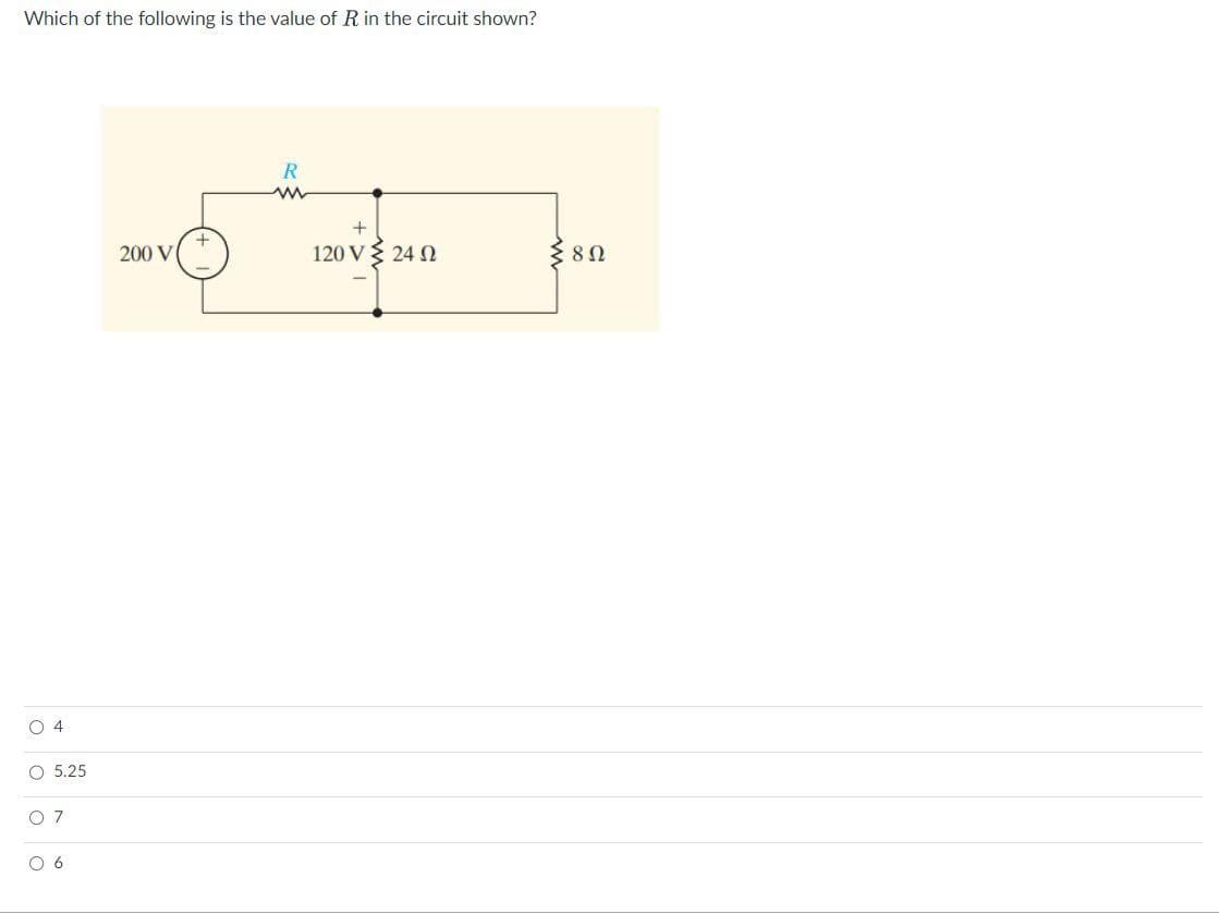 Which of the following is the value of R in the circuit shown?
ο ο ο ο
4
Ο 5.25
200 V
R
www
+
120 V Σ 24 Ω
8 Ω