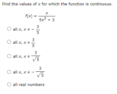 Find the values of x for which the function is continuous.
f(x) =
5x2 + 3
3
all x, x *
5
3
O all x, x +
all x, x +
V5
3
O all x, x + -
all real numbers
