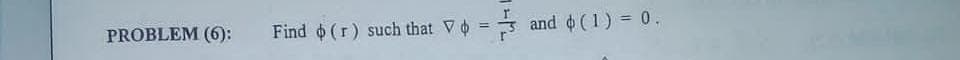 PROBLEM (6):
Find o (r) such that V o
and (1) = 0.
%3D
