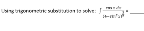 cos x dx
Using trigonometric substitution to solve:
(4-sin?x)ž
