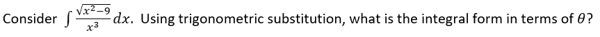 Vx2 -9
dx. Using trigonometric substitution, what is the integral form in terms of 0?
Consider
x3
