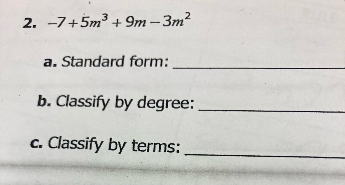 2. -7+5m³ + 9m - 3m2
a. Standard form:
b. Classify by degree:
c. Classify by terms:
