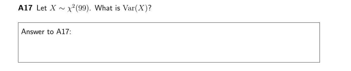 A17 Let X~ x² (99). What is Var(X)?
Answer to A17: