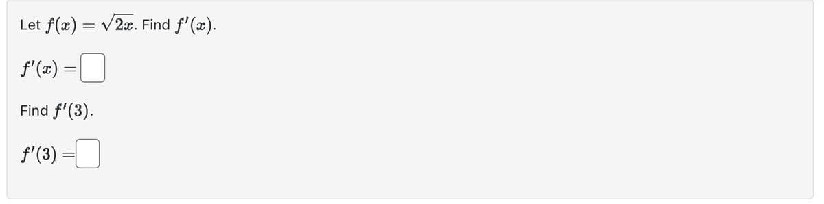 Let f(x)
=
ƒ'(x) =
=
Find f¹(3).
ƒ¹(3)
√2x. Find f'(x).