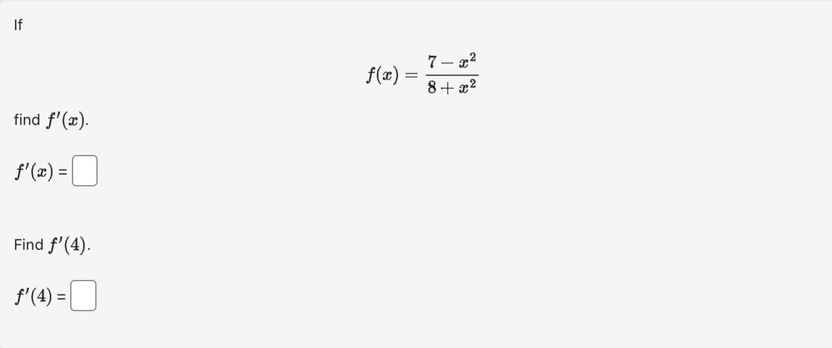 If
find f'(x).
ƒ'(x) =
Find f¹(4).
f'(4) =
f(x)--7-2²