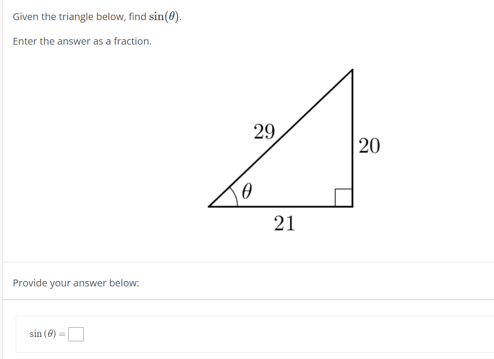 Given the triangle below, find sin(0).
Enter the answer as a fraction.
29
21
Provide your answer below:
sin (0) =
20
