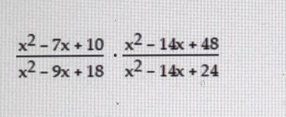 x2 - 7x + 10 x2 - 14x + 48
x2 – 9x + 18
x2 - 14x + 24
